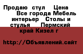 Продаю  стул  › Цена ­ 4 000 - Все города Мебель, интерьер » Столы и стулья   . Пермский край,Кизел г.